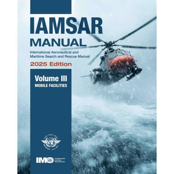 IAMSAR MANUAL VOLUME III: MOBILE FACILITIES, 2025 EDITION